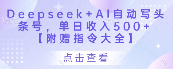 Deepseek+AI自动写头条号，单日收入500+ 【附赠指令大全】-鼎铸网