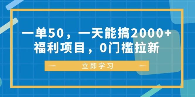 一单50，一天能搞2000+，福利项目，0门槛拉新-鼎铸网