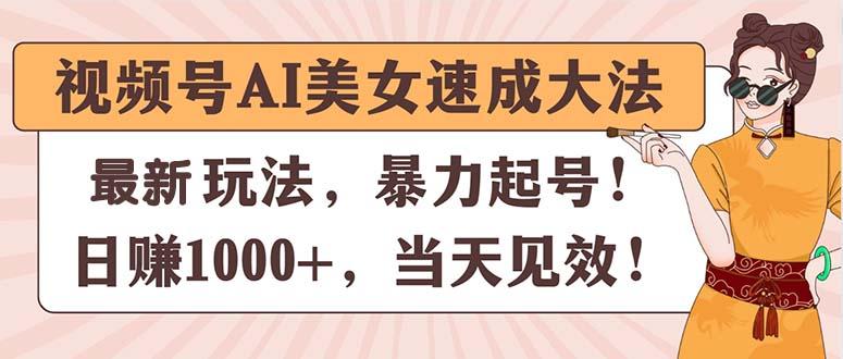 视频号AI美女速成大法，暴力起号，日赚1000+，当天见效-鼎铸网