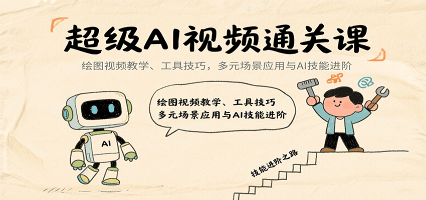 超级AI视频通关课：绘图视频教学、工具技巧，多元场景应用与AI技能进阶-鼎铸网