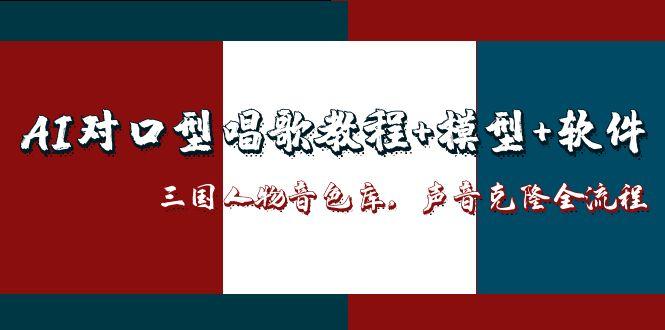 AI对口型唱歌教程+模型+软件，三国人物音色库，声音克隆全流程-鼎铸网