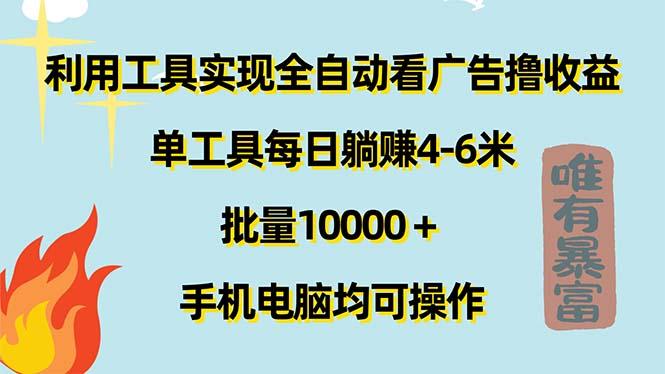 利用工具实现全自动看广告撸收益，单工具每日躺赚4-6米 ，批量10000＋…-鼎铸网