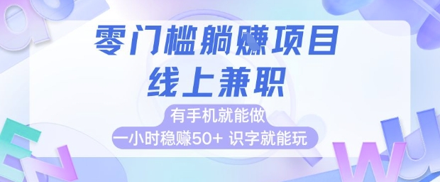 零门槛躺挣项目，线上兼职，有手机就能做 一小时稳挣50+，识字就能玩【揭秘】-鼎铸网