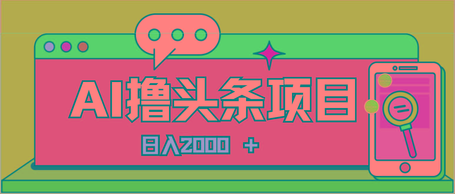 AI今日头条，当日建号，次日盈利，适合新手，每日收入超2000元的好项目-鼎铸网