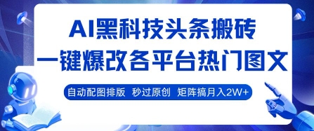 AI黑科技头条搬砖，一键爆改各平台热门图文 自动配图排版，秒过原创，矩阵搞月入2W+【揭秘】-鼎铸网