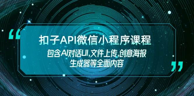 扣子API微信小程序课程，包含AI对话UI,文件上传,创意海报生成器等全面内容-鼎铸网