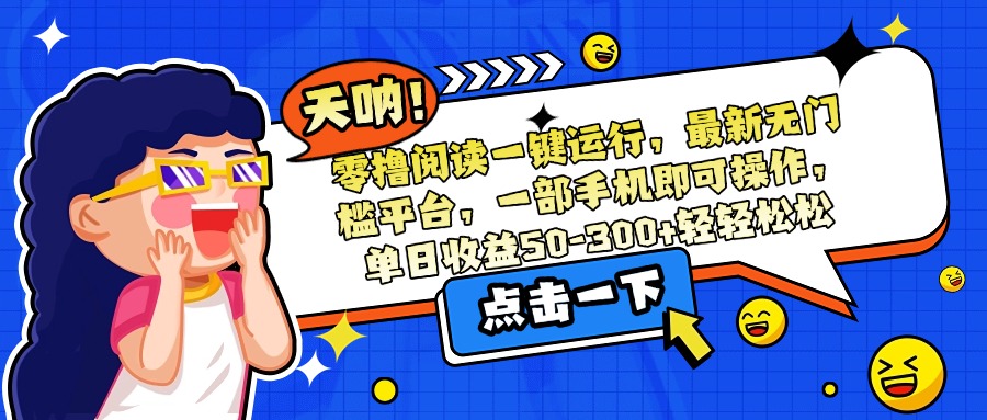 零撸阅读一键运行，最新无门槛平台，一部手机即可操作，单日收益50-300...-鼎铸网