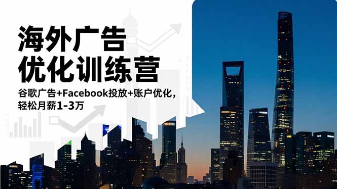 海外广告优化训练营：谷歌广告+Facebook投放+账户优化，轻松月薪1-3万-鼎铸网