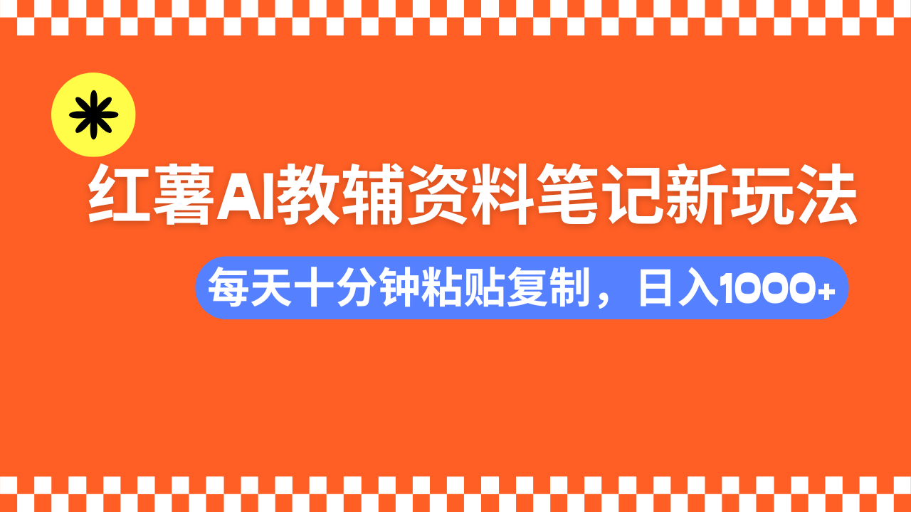 小红书AI教辅资料笔记新玩法，0门槛，可批量可复制，一天十分钟发笔记…-鼎铸网