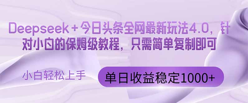 今日头条4.0最新版本 Deepseek+今日头条全网最新玩法，单日收益突破100…-鼎铸网