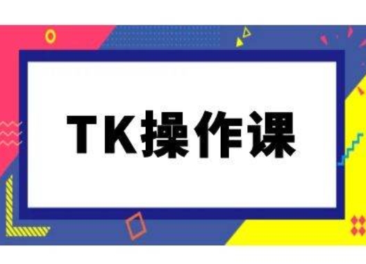 TK操作课，tiktok跨境电商教程(更新中)-鼎铸网