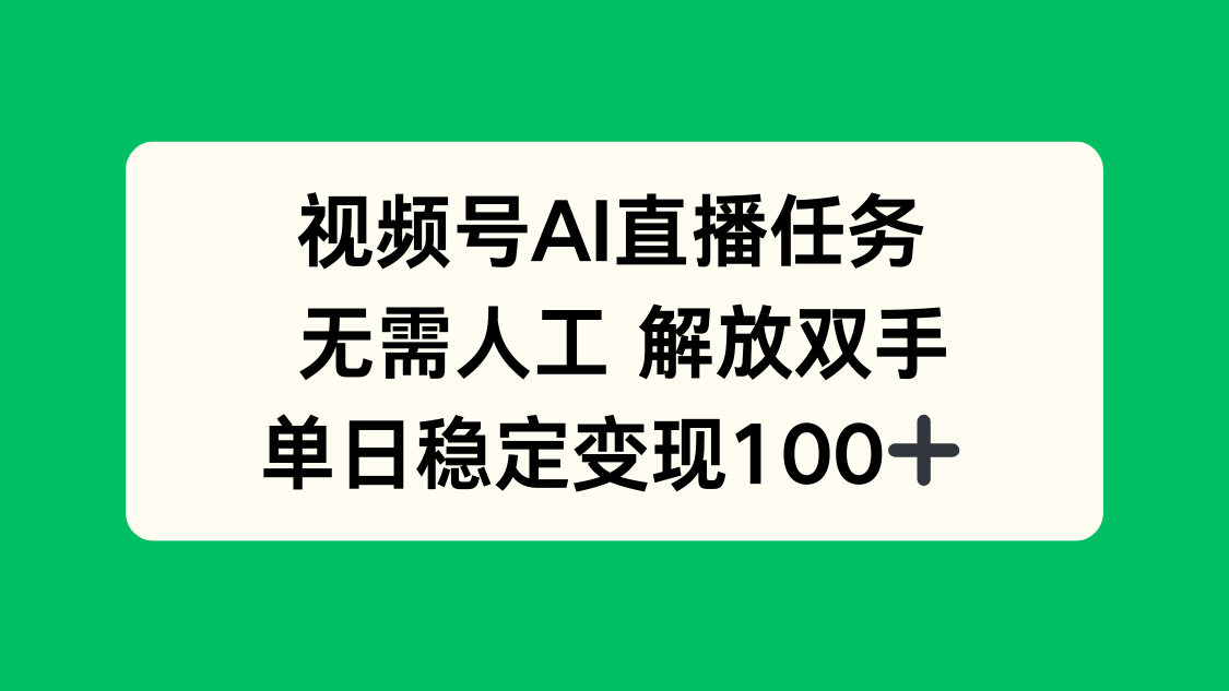 视频号AI直播任务，无需人工，解放双手，当天变现100+-鼎铸网
