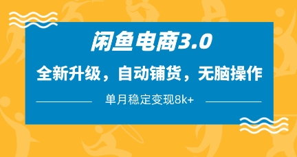 闲鱼电商3.0，全新升级，自动铺货，无脑操作，单月稳定变现8k+【揭秘】-鼎铸网