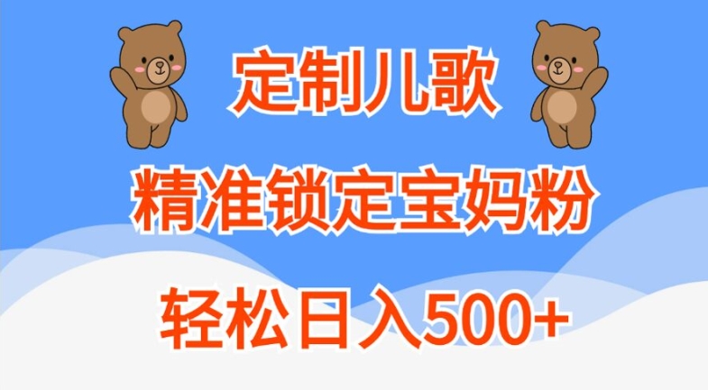 定制儿歌，精准锁定宝妈粉，轻松日入500+【揭秘】-鼎铸网
