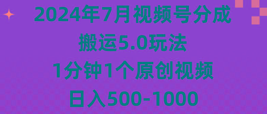 2024年7月视频号分成搬运5.0玩法，1分钟1个原创视频，日入500-1000-鼎铸网
