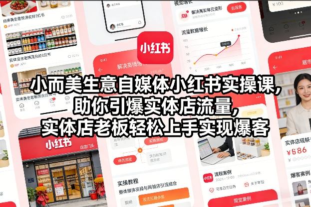 小而美生意自媒体小红书实操课，助你引爆实体店流量，实体店老板轻松上手实现爆客-鼎铸网
