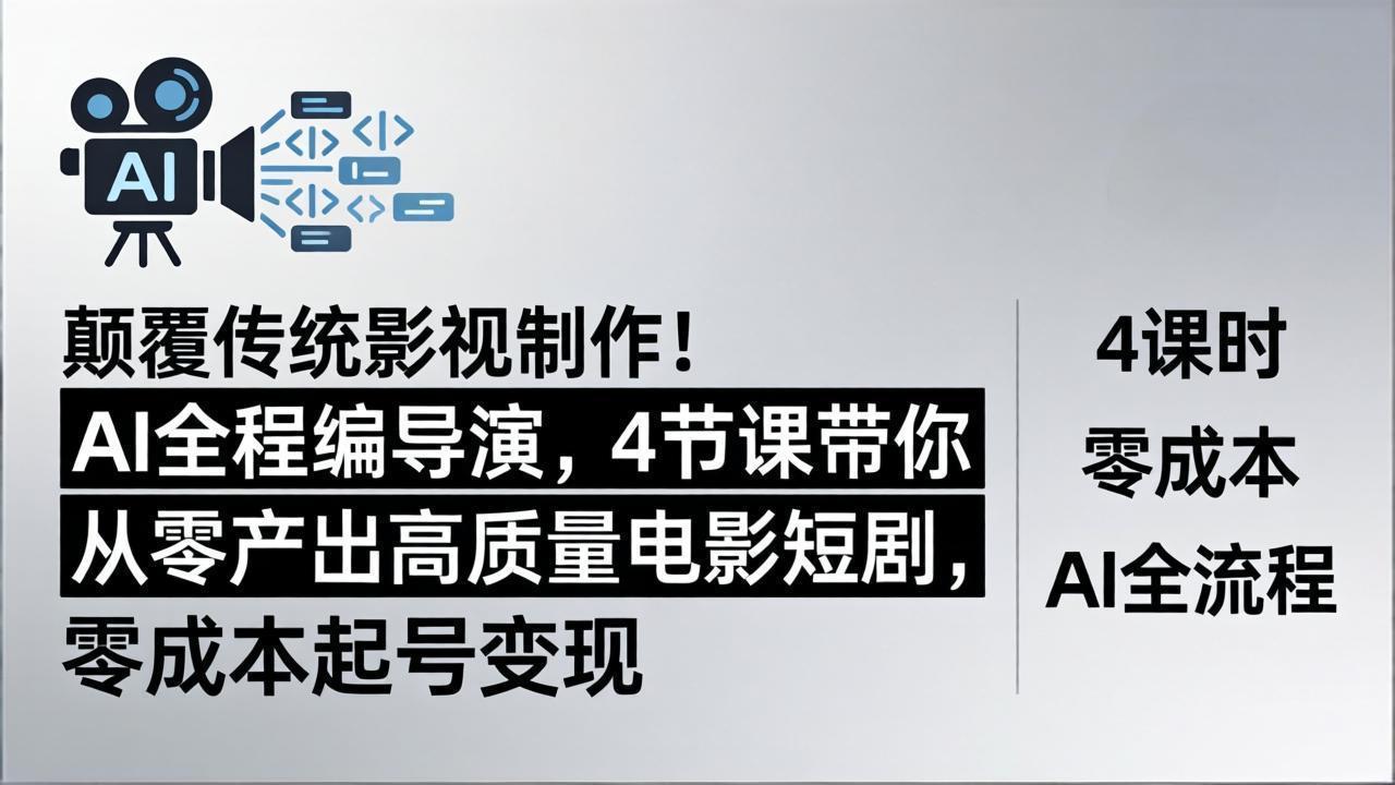 颠覆传统影视制作！AI全程编导演，4节课带你从零产出高质量电影短剧，零成本起号变现-鼎铸网