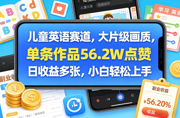 儿童英语赛道，大片级画质，单条作品56.2W点赞，日收益多张，小白轻松上手-鼎铸网