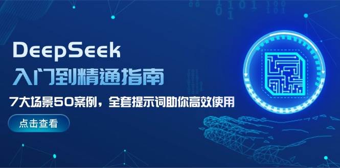 DeepSeek入门到精通指南，7大场景50案例，全套提示词助你高效使用-鼎铸网