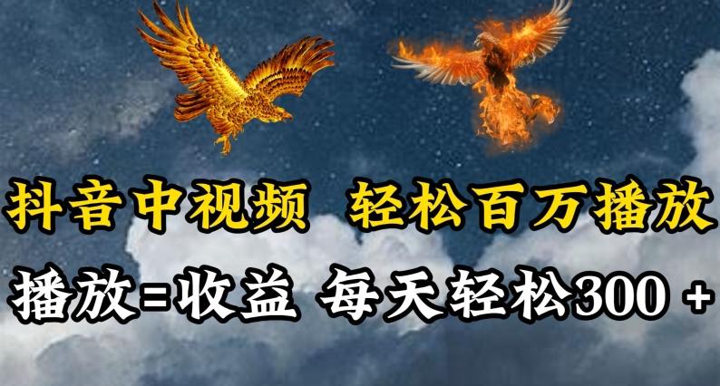 抖音中视频轻松百万播放，有播放就有收益，每天轻松两三张【揭秘】-鼎铸网