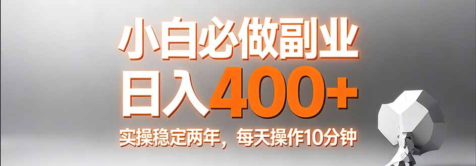 小白必做副业日入400+，真实实操稳定两年，每天操作10分钟-鼎铸网