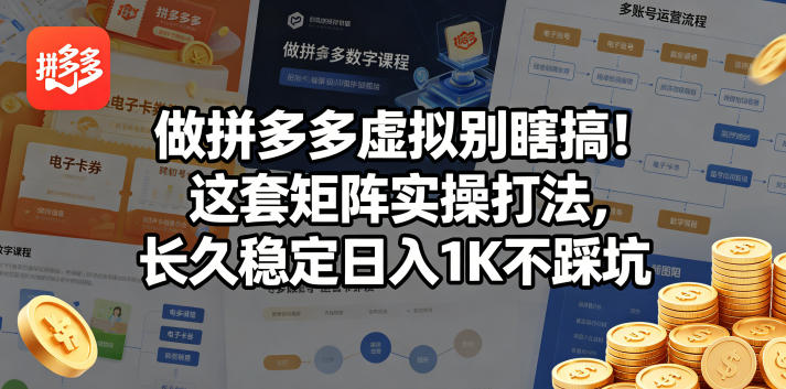 做拼多多虚拟别瞎搞！这套矩阵实操打法，长久稳定日入1K不踩坑【揭秘】-鼎铸网
