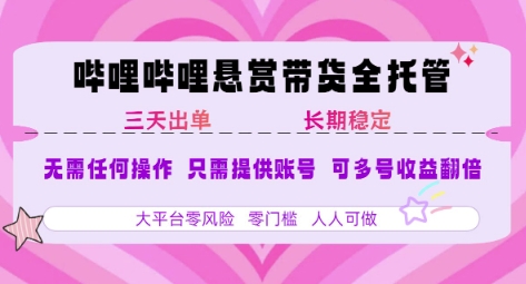 B站悬赏带货全托管，自测稳定，只需提供账号，无需基础，小白宝妈轻松上手，单日稳定3张【揭秘】-鼎铸网