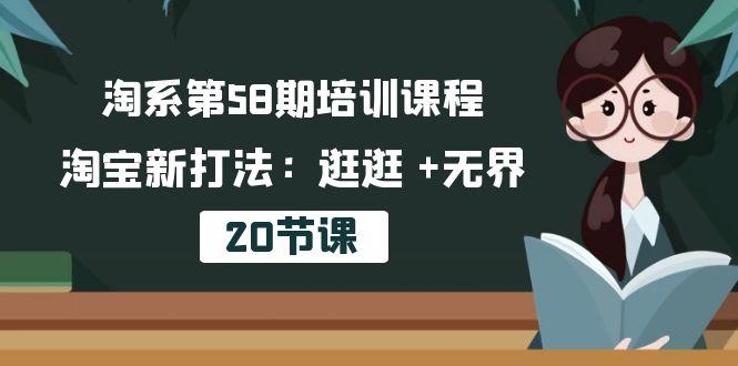 淘系第58期培训课程，淘宝新打法：逛逛 +无界(20节课-鼎铸网