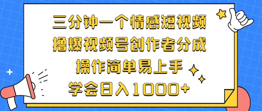 三分钟一个情感短视频，撸爆视频号创作者分成 操作简单易上手，学会…-鼎铸网