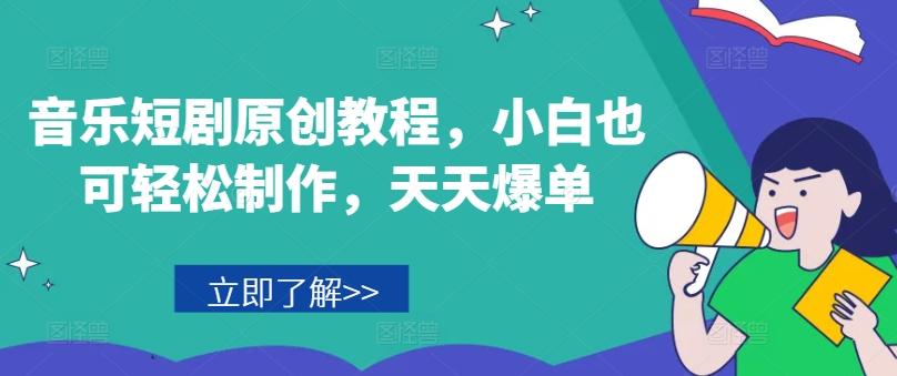 音乐短剧原创教程，小白也可轻松制作，天天爆单-鼎铸网