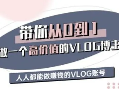 带你从0-1做一个高价值的VLOG博主三期，人人都能做挣钱的VLOG账号-鼎铸网