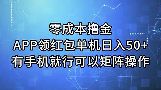 零成本撸金，APP领红包，单机日入50+，有手机就行，可以矩阵操作-鼎铸网