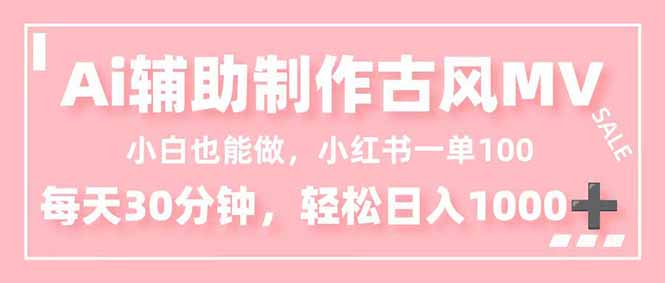 小白也能做！AI辅助制作古风MV，小红薯一单100，每天30分钟轻松日入1000+-鼎铸网
