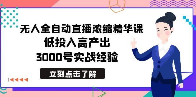 最新无人全自动直播浓缩精华课，低投入高产出，3000号实战经验-鼎铸网