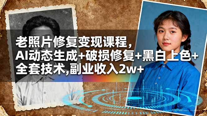 老照片修复变现课程，AI动态生成+破损修复+黑白上色+全套技术,副业收入2w+-鼎铸网