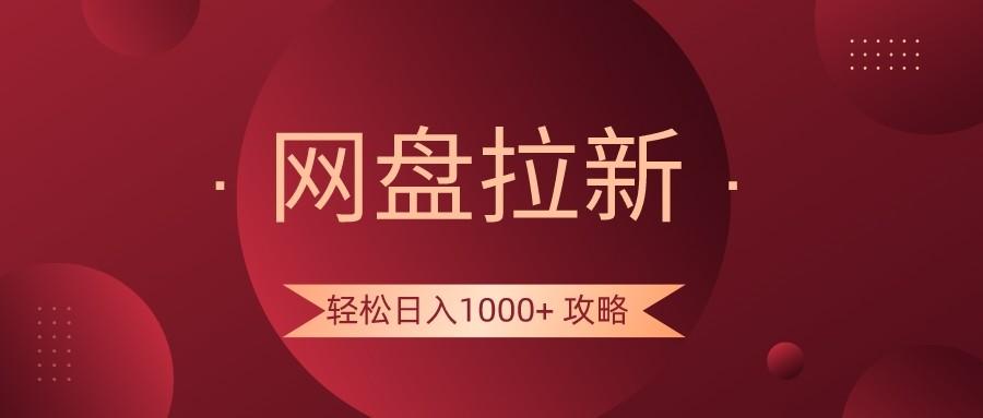 网盘拉新轻松日入1000+攻略，很多人每天日入几千，都在闷声发财！-鼎铸网