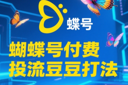 渔财老师·2025蝴蝶号付费投流豆豆打法-鼎铸网