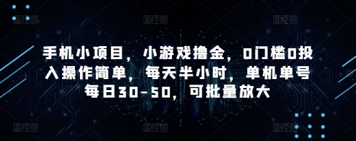 手机小项目，小游戏撸金，0门槛0投入操作简单，每天半小时，单机单号每日30-50，可批量放大-鼎铸网