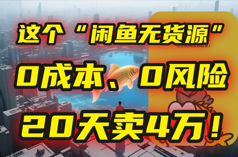 别再瞎忙了！这个“闲鱼无货源”玩法，0成本、0风险，我20天卖4万！-鼎铸网