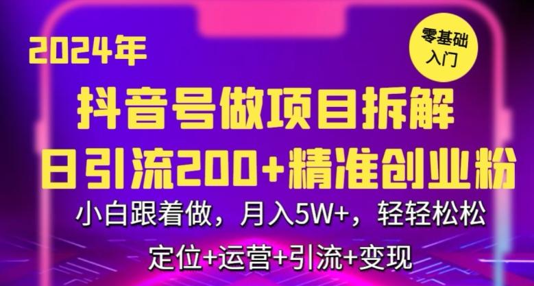2024年抖音做项目拆解日引流300+创业粉，小白跟着做，月入5万，轻轻松松【揭秘】-鼎铸网