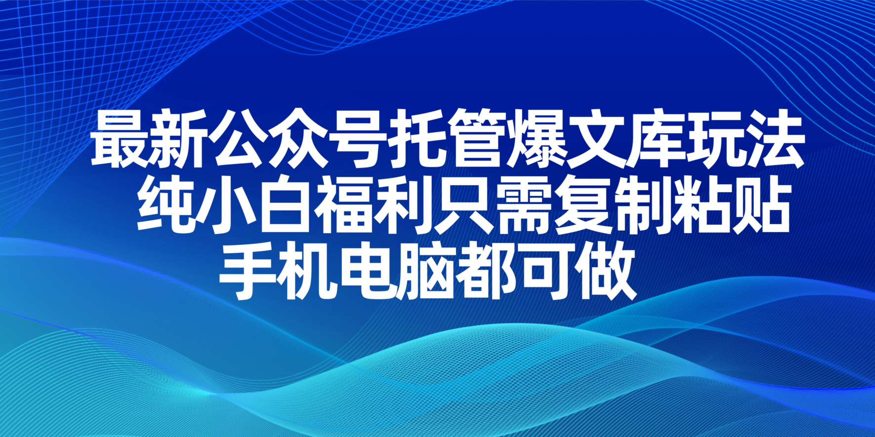 最新公众号托管爆文库玩法，纯小白福利只需复制粘贴，手机电脑都可做-鼎铸网