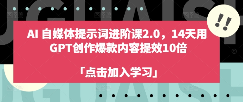 AI自媒体提示词进阶课2.0，14天用 GPT创作爆款内容提效10倍-鼎铸网