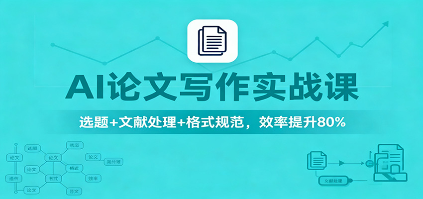 AI论文写作实战课：选题+文献处理+格式规范，效率提升80%-鼎铸网