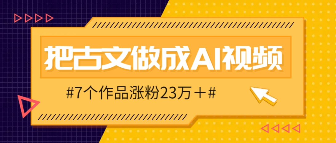 把课本里的古文做成爆火AI视频！流量猛的不行，7个作品涨粉23万＋-鼎铸网
