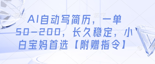 AI自动写简历，一单50-200，长久稳定，小白宝妈首选【附赠指令】-鼎铸网
