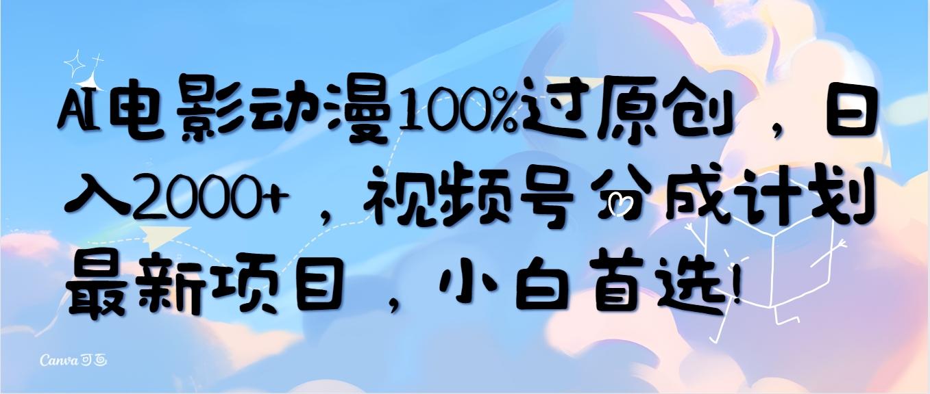 (10052期)AI电影动漫100%过原创，日入2000+，视频号分成计划最新项目，小白首选！-鼎铸网