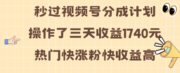 视频号分成计划操作了三天收益1740元 这类视频很好做，热门快涨粉快收益高【揭秘】-鼎铸网