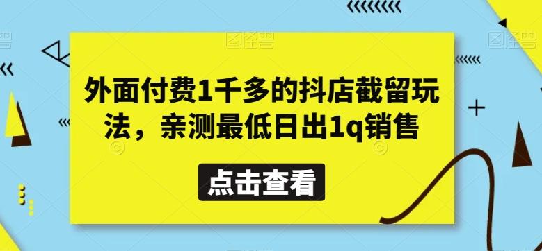 外面付费1千多的抖店截留玩法，亲测最低日出1q销售【揭秘】-鼎铸网