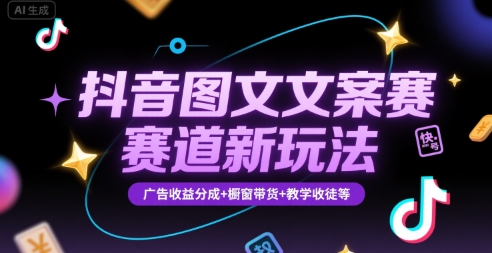 抖音图文文案赛道新玩法，快速养号起号，广告收益分成+橱窗带货+教学收徒等-鼎铸网