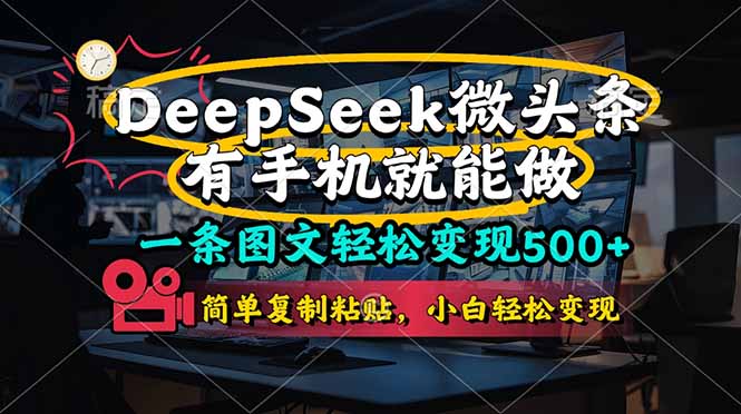 一条图文轻松变现500+，DeeSeep微头条，有手机就能做，简单复制粘贴，…-鼎铸网